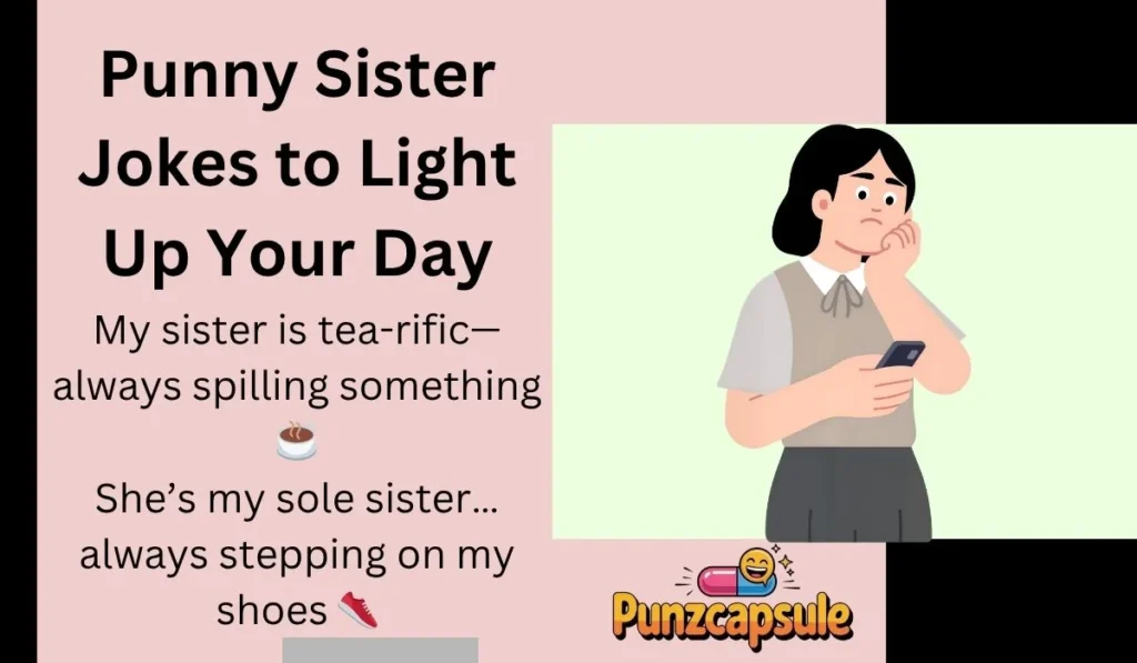 My sister is tea-rific—always spilling something ☕

She’s my sole sister… always stepping on my shoes 👟